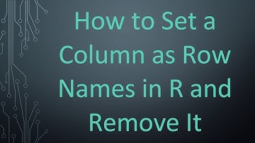 How to Set a Column as Row Names in R and Remove It