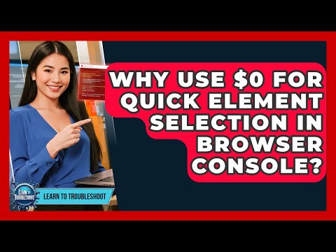 Why Use $0 For Quick Element Selection In Browser Console? - Learn To Troubleshoot