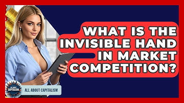 What Is The Invisible Hand In Market Competition? - All About Capitalism