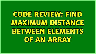 Famous Code Review: Find maximum distance between elements of an array Net Worth