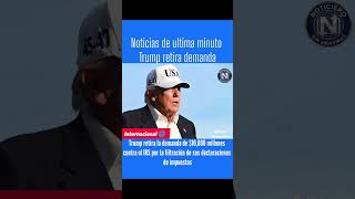 Trump retira la demanda de $10,000 millones contra el IRS por la filtración