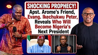 Apst Arome's Friend, Evang Ikechukwu Peter, Reveals the Identity of Nigeria's Next President