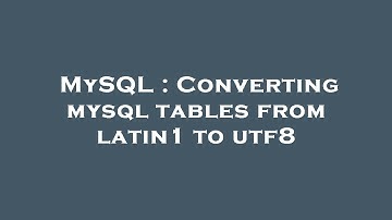 MySQL : Converting mysql tables from latin1 to utf8