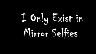 I Only Exist in Mirror Selfies screenshot 3