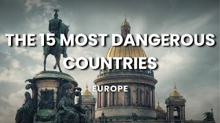 The 15 Most Dangerous Countries Of Europe! | TravelAddicts