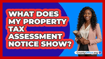 What Does My Property Tax Assessment Notice Show?