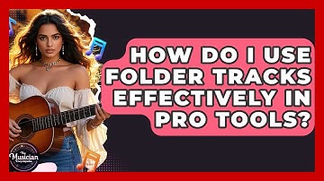 How Do I Use Folder Tracks Effectively In Pro Tools? - The Musician Encyclopedia