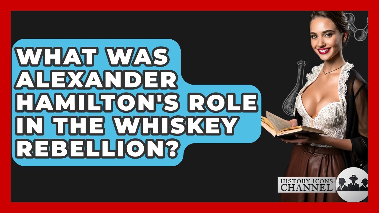 What Was Alexander Hamilton's Role In The Whiskey Rebellion? - History Icons Channel