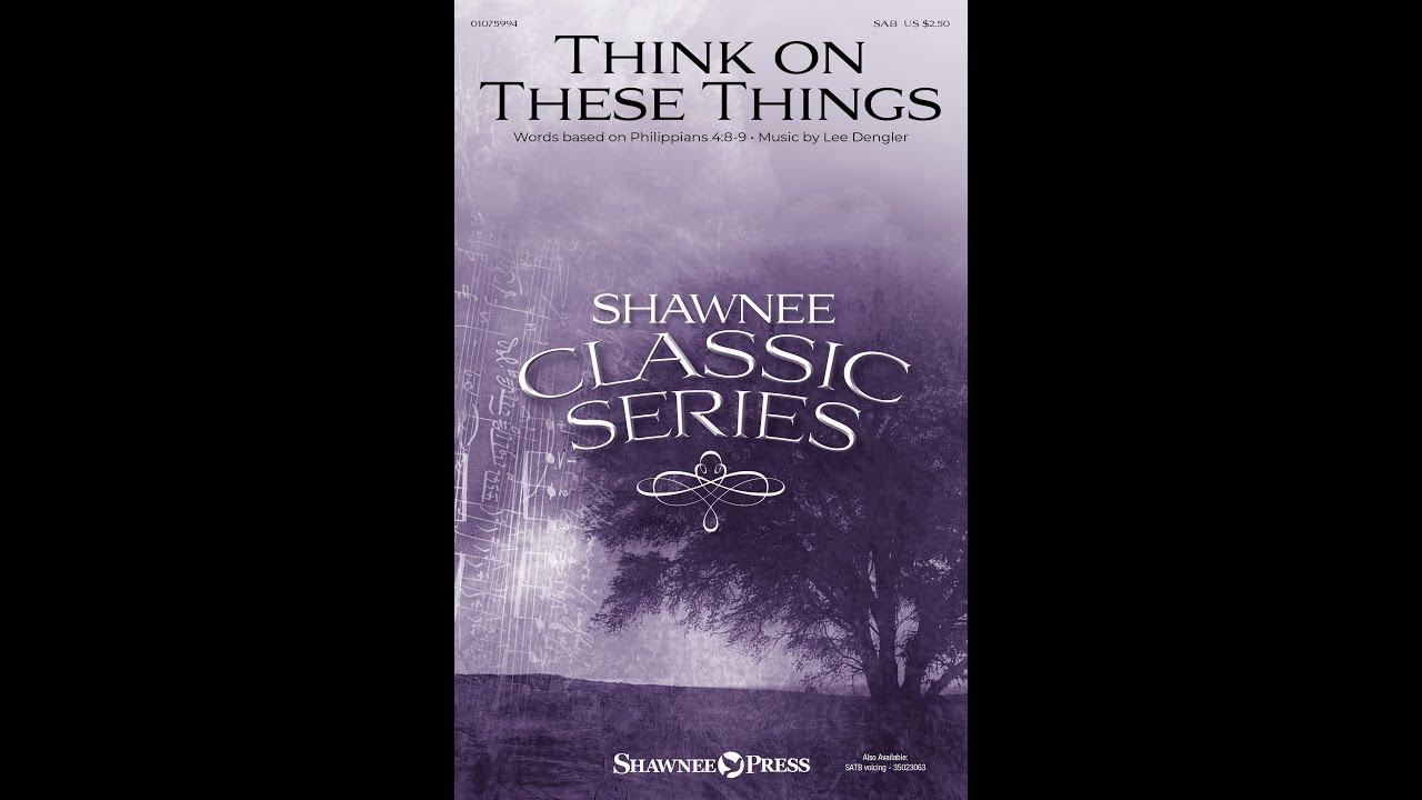 Sab Things THINK ON THESE THINGS (SAB Choir) - Lee Dengler - YouTube