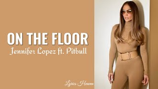 Jennifer Lopez - On The Floor (Lyrics) ft. Pitbull