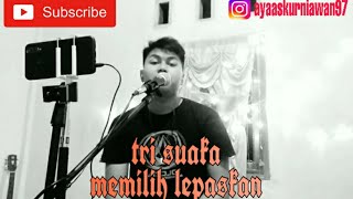 Download Lagu Tri suaka - memilih lepaskan (cover ayas kurniawan)
