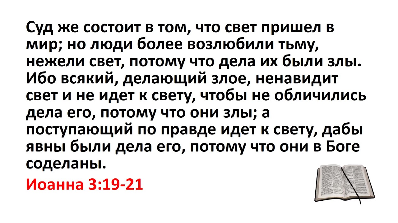 Что со светом приходит. Суд же состоит в том что свет пришел в мир. Люди более возлюбили тьму нежели свет потому что дела их были злы. Свет пришел в мир но люди более возлюбили тьму. Ибо всякий делающий Злое ненавидит свет.