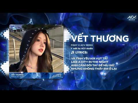 Vết Thương Remix (Siêu Peak TikTok) | fishy - Và Tình Yêu Kia Vụt Tắt Like A City In The Night ♫