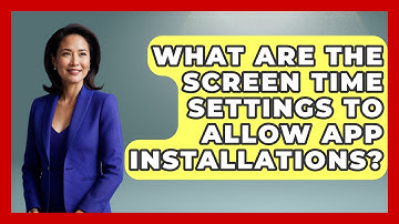 What Are the Screen Time Settings to Allow App Installations? - Be App Savvy