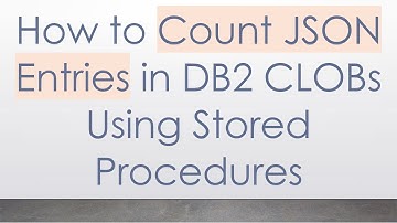 How to Count JSON Entries in DB2 CLOBs Using Stored Procedures
