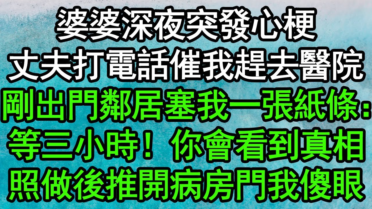 婆婆深夜突發心梗，丈夫打電話催我趕去醫院，剛出門鄰居塞我一張紙條：等三小時！你會看到真相！照做後推開病房門我傻眼#深夜淺讀 #為人處世 #生活經驗 #情感故事