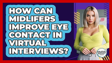 How Can Midlifers Improve Eye Contact In Virtual Interviews? - Midlife Reset Coach