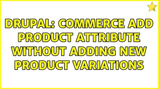 Drupal: Commerce add product attribute without adding new product variations (2 Solutions!!)