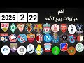 اهم مباريات يوم الأحد 22 2 2026 والقنوات الناقلة و المعلقين