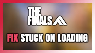 How to FIX The Finals Stuck on Loading Screen / Not Loading