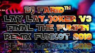 DJ FARID™ • LAY LAY JOKER V3 FINAL THE PUMPIN SPECIAL REMIX FUNKOT 2019 MELINTIRRR BOSSS!!!!