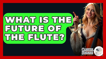 What Is The Future Of The Flute? - Classical Serenade