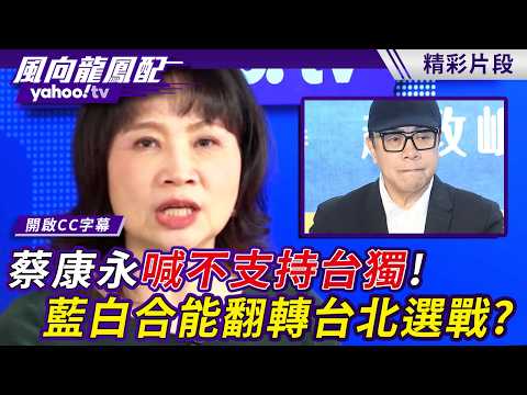 蔡康永喊不支持台獨遭沈伯洋質疑！黃國昌挺蔣萬安，藍白合能翻轉台北選戰？【風向龍鳳配】20261027 (4/4)