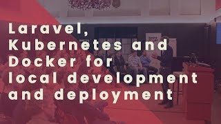 Using Laravel, Kubernetes and Docker for local development and deployment