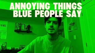 Annoying things blue people say