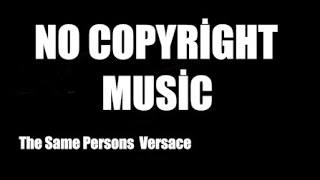 NO COPYRİGHT MUSİC The Same Persons Versace