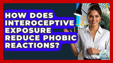 How Does Interoceptive Exposure Reduce Phobic Reactions? - CBT Toolkit