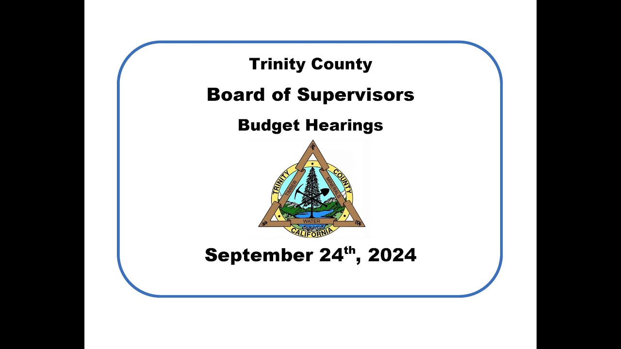 Trinity County Board of Supervisors Meeting 09/24/24 - Budget Hearings ...