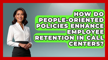 How Do People-Oriented Policies Enhance Employee Retention in Call Centers?
