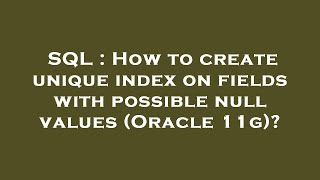 Sql How To Create Unique Index On Fields With Possible Null Values Oracle 11G?