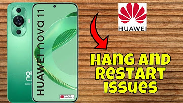 Huawei Nova 11 Hang And Restart Problem || How to fix hang and restart issues