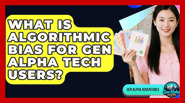 What Is Algorithmic Bias For Gen Alpha Tech Users? - Gen Alpha Adventures