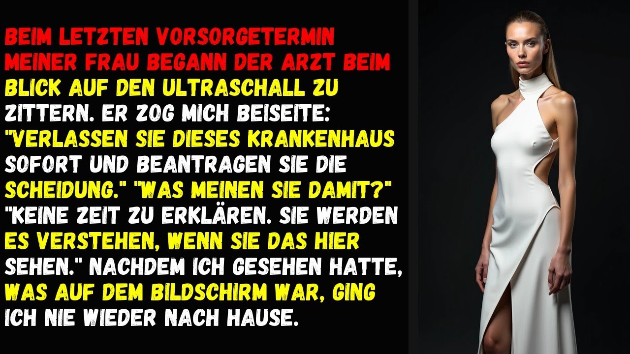 Beim letzten Vorsorgetermin meiner Frau begann der Arzt beim Blick auf den Ultraschall zu zittern.