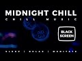 Chill - Black Screen - Midnight Chill - Meditate | Relax | Heal