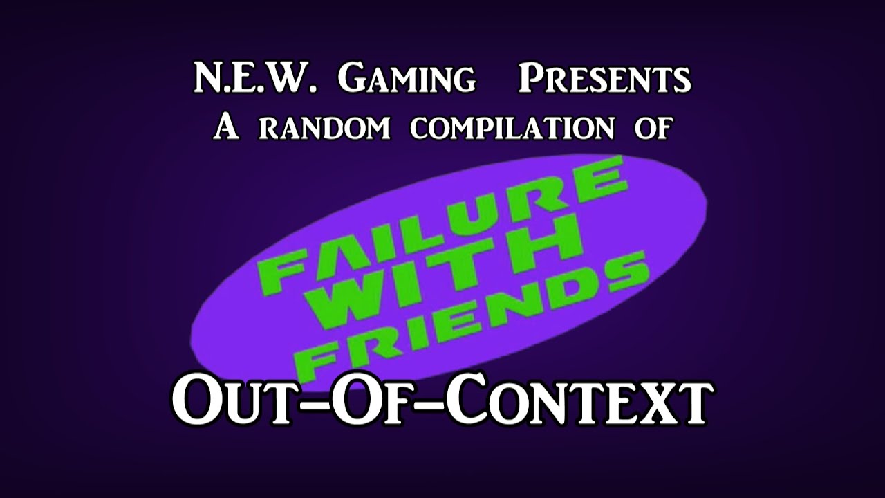 Failure With Friends: Out-Of-Context