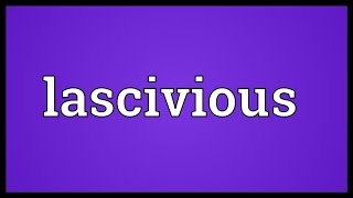 Lascivious Meaning