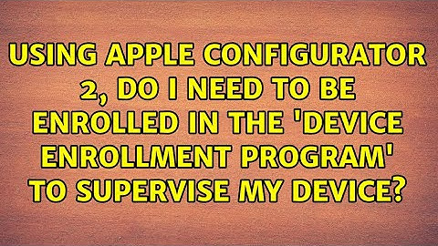Using Apple Configurator 2, do I need to be enrolled in the 