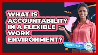What Is Accountability In A Flexible Work Environment? - Office Wellness Insights