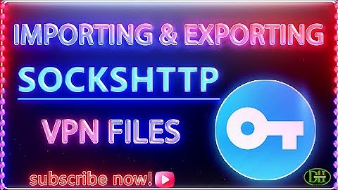 How to import and export Sockshttp VPN FILES 