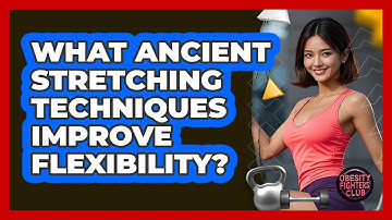What Ancient Stretching Techniques Improve Flexibility? - Obesity Fighters Club