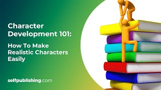 Character Development: How to Craft Lifelike Characters Readers Will Love | 2023 Updated!