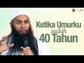 Kajian menyentuh hati ketika umurku sudah 40 tahun  ustadz syafiq riza basalamah