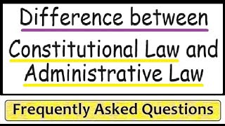 Difference between Constitutional Law and Administrative Law