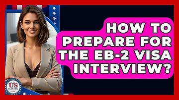 How To Prepare For The EB-2 Visa Interview? - US Citizenship Immigration Guide