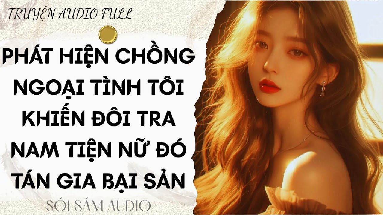 TRUYỆN AUDIO FULL || PHÁT HIỆN CHỒNG NGOẠI TÌNH TÔI KHIẾN ĐÔI TRA NAM TIỆN NỮ ĐÓ TÁN GIA BẠI SẢN
