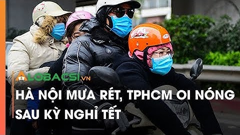 Hà Nội mưa rét, TPHCM oi nóng sau kỳ nghỉ Tết